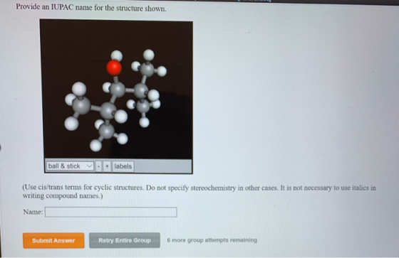 Provide an IUPAC name for the structure shown. ball & stick - + labels (Use cis/trans terms for cyclic structures. Do not spe