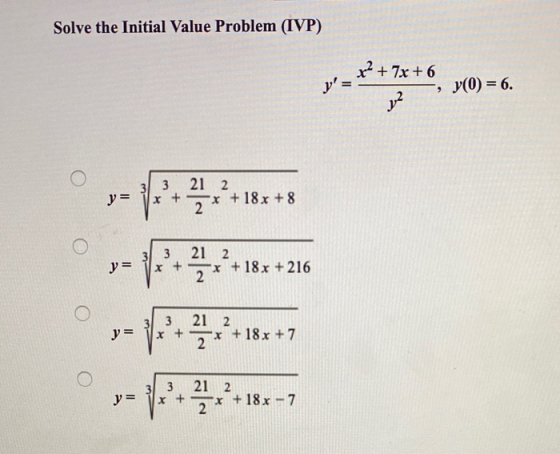Solve the Initial Value Problem (IVP) y = r2 + 7x + 6 ya 9 y(0) = 6. O 3 y = 3 21 2 Ixt x + 18 x + 8 2 21 2 31 3 x + y = x +