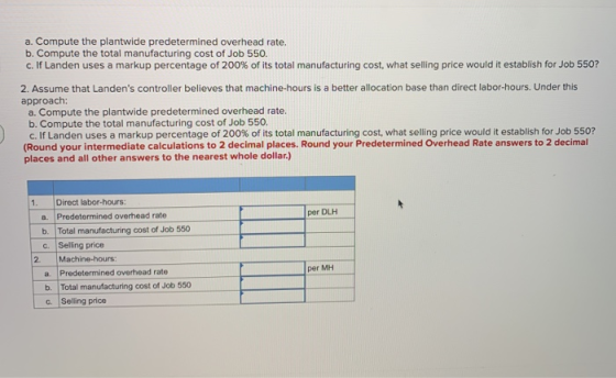 a. Compute the plantwide predetermined overhead rate. b. Compute the total manufacturing cost of Job 550. C. If Landen uses a