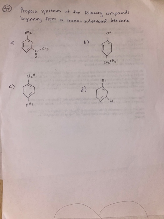 37 Propose syntheses of the following compounds beginning from a mono- substituted benzene NH₂ CN b) CH₃ CH₂ CH₂ COH Br c) d)