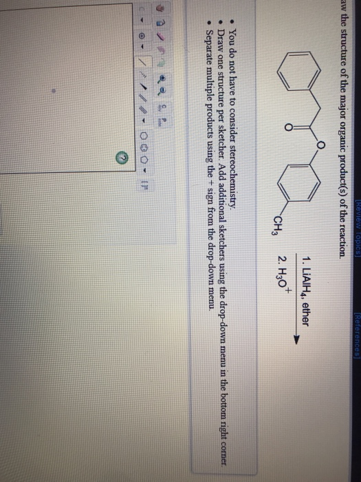 aw the structure of the major organic product(s) of the r 1. LiAIH4, ether 0 0% 2.НЗО . You do not have to consider stereoche