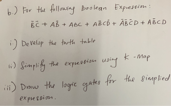b.) For the following Boolean Expression: B C + AB + ABC + ABCD + ĀBCD + ABCD i.) Develop the truth table 17:) fimplify the e