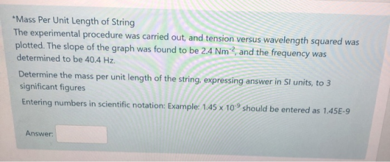 *Mass Per Unit Length of String The experimental procedure was carried out, and tension versus wavelength squared was plotted