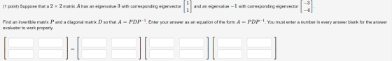 مل 3 (1 point) Suppose that a 2 x 2 matrix A has an eigenvalue 3 with corresponding eigenvector and an eigenvalue -1 with cor