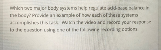 Which two major body systems help regulate acid-base balance in the body? Provide an example of how each of these systems acc