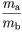 \frac{m_{\rm a}}{m_{\rm b}}