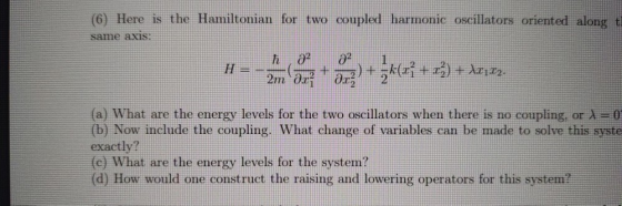 (6) Here is the Hamiltonian for two coupled harmonic oscillators oriented along ti same axis: 22 22 2mozz + 3.2) + -k(zỉ + 2)