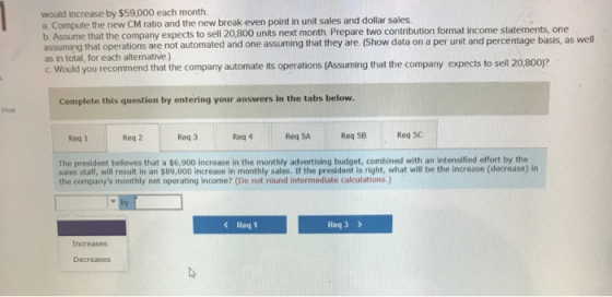 would increase by $59,000 each month. a Compute the new CM ratio and the new break-even point in unit sales and dollar sales