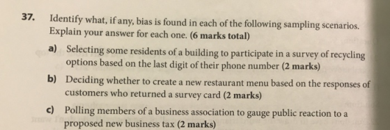 37. Identify what, if any, bias is found in each of the following sampling scenarios. Explain your answer for each one. (6 ma