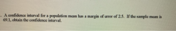 A confidence interval for a population mean has a margin of error of 2.5. If the sample mean is 69.1, obtain the confidence i