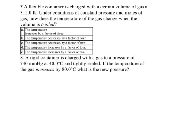 7. A flexible container is charged with a certain volume of gas at 315.0 K. Under conditions of constant pressure and moles o