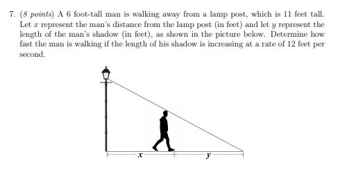 7. (8 points) A 6 foot-tall man is walking away from a lamp post, which is 11 feet tall. Let u represent the mans distance f