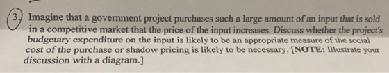 (3.) Imagine that a government project purchases such a large amount of an input that is sold in a competitive market that th