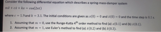 Consider the following differential equation which describes a spring-mass-damper system më + ci + kx = cos(2nt) where c 1.9