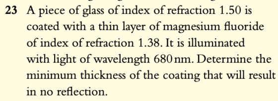 23 A piece of glass of index of refraction 1.50 is coated with a thin layer of magnesium fluoride of index of refraction 1.38