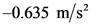 -0.635 m/s
