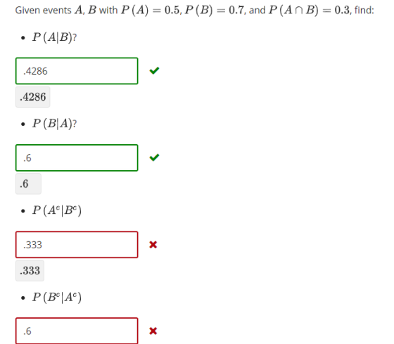 Given events A, B with P (A-0.5. P (B) 0.7, and P (A n B)-0.3, find: 4286 4286 P(BA) .6 .6 .333 6
