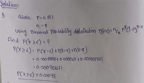 solutions Giver P=0.19) 18 Using Binomial probability debribution paya) = Nou PPC1-P) * Find P(x36) = ? PCX>6): PCX =6) + P(