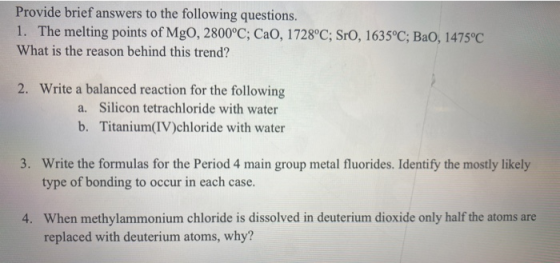 Provide brief answers to the following questions. 1. The melting points of MgO, 2800°C; Cao, 1728°C; Sro, 1635°C; BaO, 1475°C