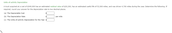 Units-of-activity Depreciation A truck acquired at a cost of $340,000 has an estimated residual value of $20,200, has an esti