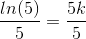 \frac{ln(5)}{5}=\frac{5k}{5}