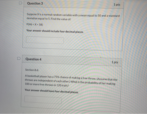 Question 3 1 pts Suppose X is a normal random variable with a mean equal to 50 and a standard deviation equal to 5. Find the