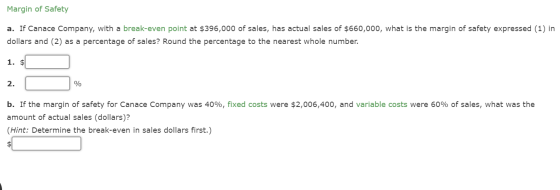 Margin of Safety a. If Canace Company, with a break-even point at $396,000 of sales, has actual sales of $660,000, what is th