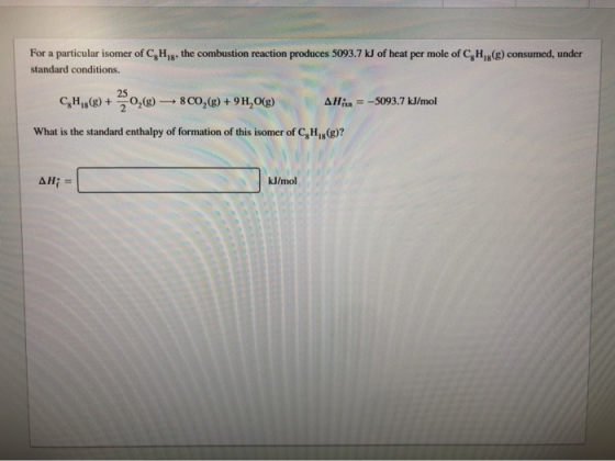 For a particular isomer of CH 8, the combustion reaction produces 5093.7 kJ of heat per mole of C,H,8(g) consumed, under stan