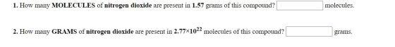 1. How many MOLECULES of nitrogen dioxide are present in 1.57 grams of this compound? molecules. 2. How many GRAMS of nitroge