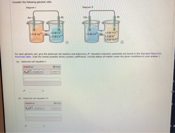 Consider the following galvank cells. Diagram 1 JOM VON OMA 1.0 MC 1.0 M LOMCA 1.0MH MVO For each galvanic cell, give the bal