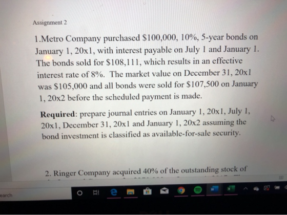 Assignment 2 1. Metro Company purchased $100,000, 10%, 5-year bonds on January 1, 20x1, with interest payable on July 1 and J