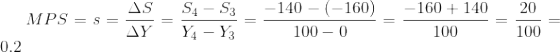 MPS=s=\frac{\Delta S}{\Delta Y}=\frac{S_{4}-S_{3}}{Y_{4}-Y_{3}}=\frac{-140-\left ( -160 \right )}{100-0}=\frac{-160+140}{100}=\frac{20}{100}=0.2