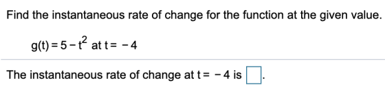Find the instantaneous rate of change for the function at the given value. g(t) = 5-t at t= - 4 The instantaneous rate of cha
