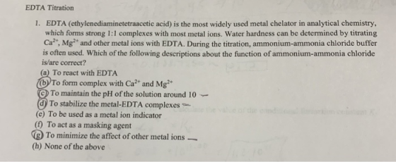 EDTA Titration 1. EDTA (cthylenediaminetetraacetic acid) is the most widely used metal chelator in analytical chemistry, whic