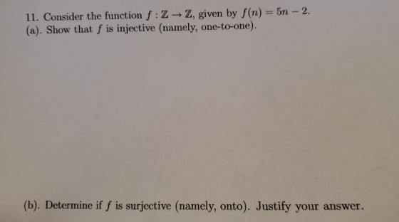 11. Consider the function f : ZZ, given by f(n) = 5n - 2. (a). Show that f is injective (namely, one-to-one). (b). Determine
