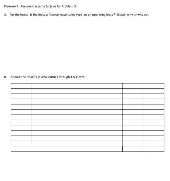 Problem 4: Assume the same facts as for Problem 3. A. For the lessor, is the lease a finance lease (sales-type) or an operati