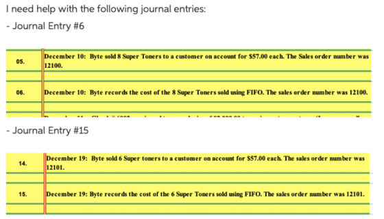 I need help with the following journal entries: - Journal Entry #6 05. December 10: Byte sold 8 Super Toners to a customer on