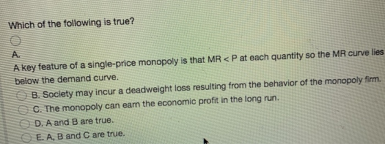 Which of the following is true? A key feature of a single-price monopoly is that MR <P at each quantity so the MR curve lies