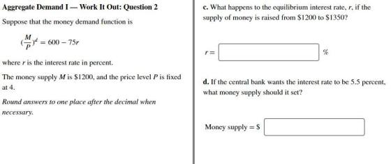 Aggregate Demand I — Work It Out: Question 2 Suppose that the money demand function is c. What happens to the equilibrium int