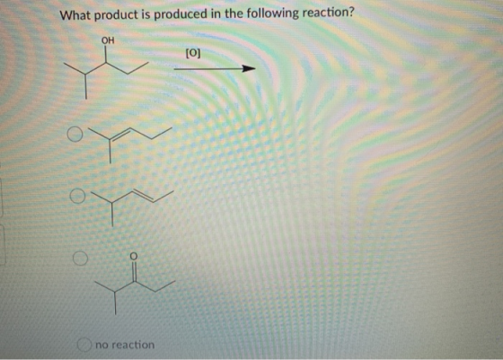 What product is produced in the following reaction? OH to] O no reaction