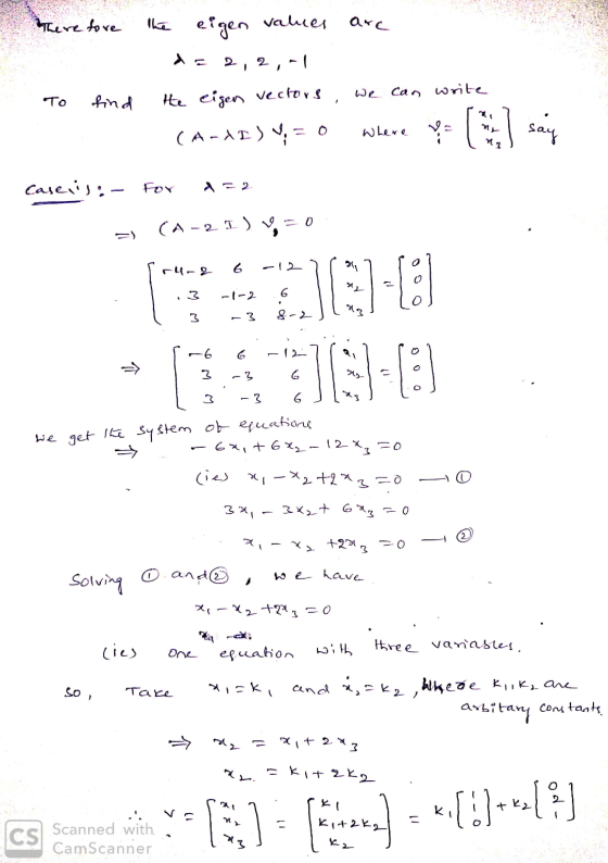 Therefore the eigen values are . To find the eigen vectors , we can write (A-AI) 4; = 0 where you say Casenis:- For a=2 - (A-