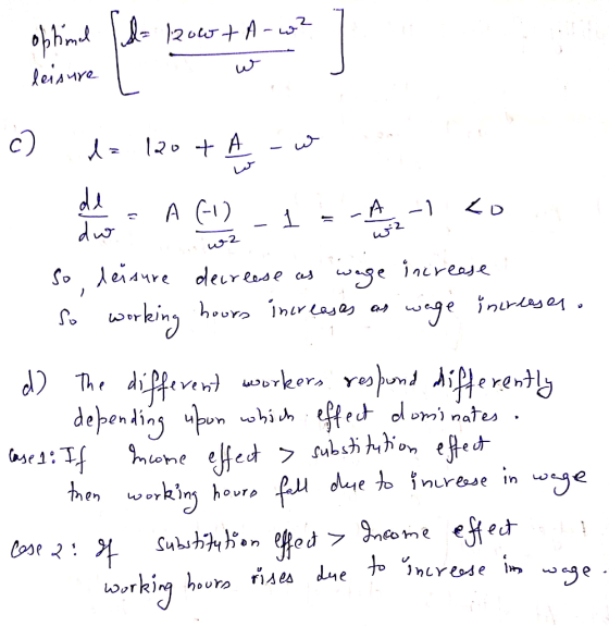 - optimal leisure = low + A-w? w J ensure c) d= 120 +Ą, - so, desure decrease as wage increase So working hours increases as