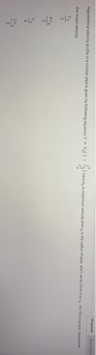 10 points Hypothetical velocity profile in a circular pipe is given by following equation V - V.(1 - here Vis maximum velocit