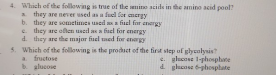 4. Which of the following is true of the amino acids in the amino acid pool? a. they are never used as a fuel for energy b. t