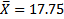 X = 17.75
