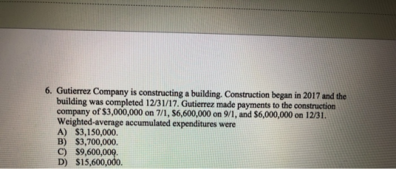 6. Gutierrez Company is constructing a building. Construction began in 2017 and the building was completed 12/31/17. Gutierre