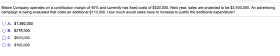 Blistre Company operates on a contribution margin of 40% and currently has fixed costs of $520,000. Next year, sales are proj