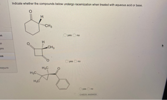 Indicate whether the compounds below undergo racemization when treated with aqueous acid or base. H CH3 yes no H je CH3 ges u