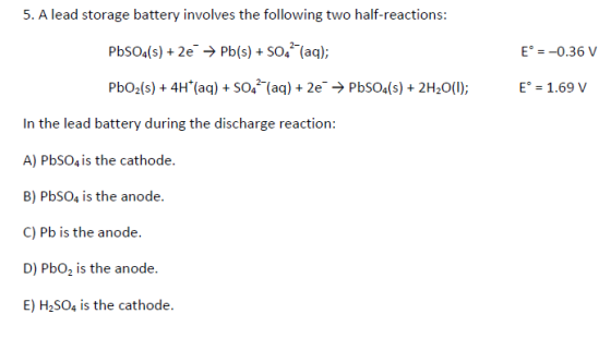 5. A lead storage battery involves the following two half-reactions: PbSO4(s) + 2e → Pb(s) + SO42- (aq); E = -0.36 V PbO2(s)