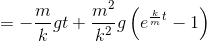 =-\frac mkgt +\frac {m^2}{k^2}g \left( e^{\frac km t}-1 \right )